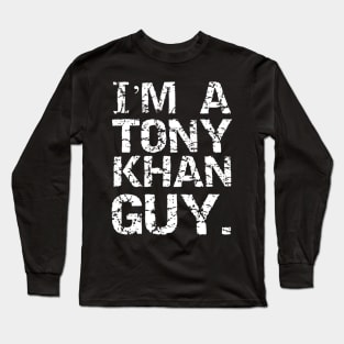 I'M A TONY KHAN GUY. Long Sleeve T-Shirt